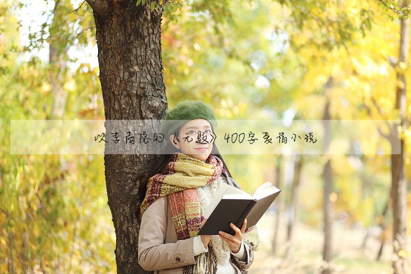 以李商隐的《无题》400字爱情小说