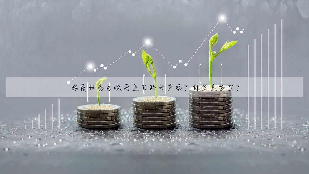 招商证券可以网上自助开户吗?佣金是多少?