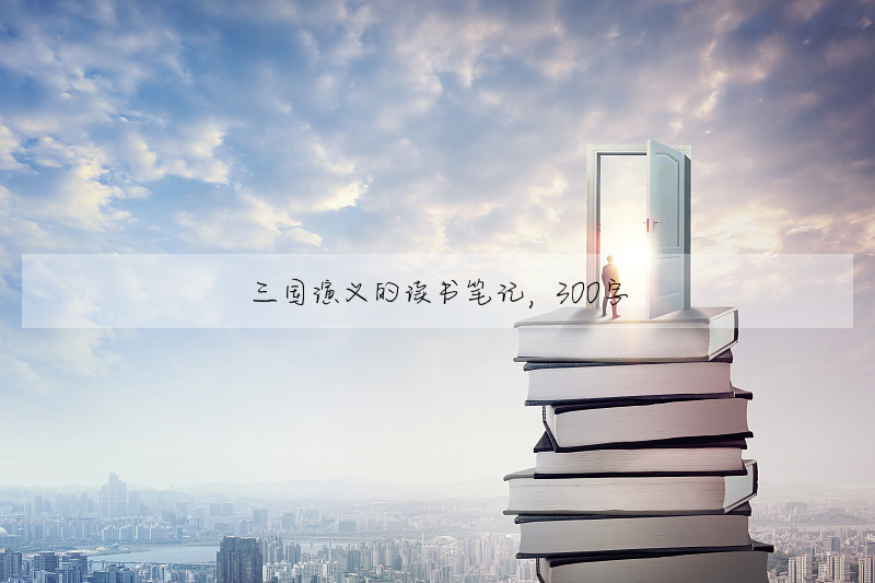三国演义的读书笔记,300字