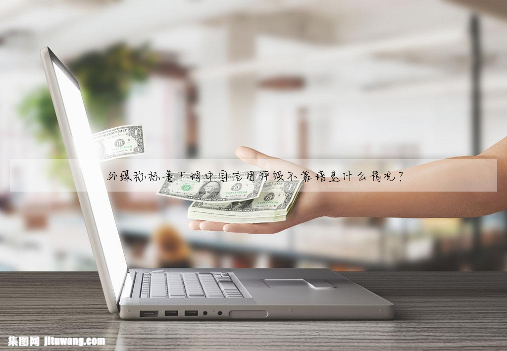 外媒稱标普下調中國信用評級不靠譜是什麼情況?