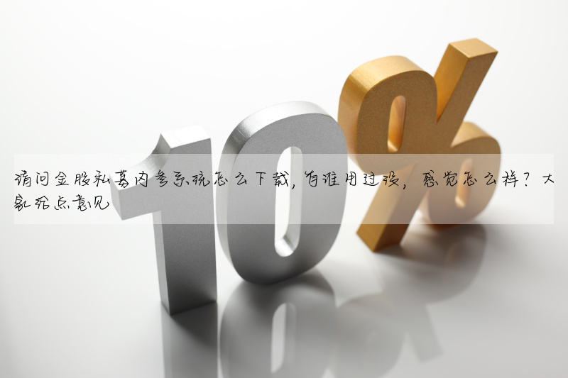 請問金股私募内參系統怎麼下載,有誰用過沒,感覺怎麼樣?大家給點意見
