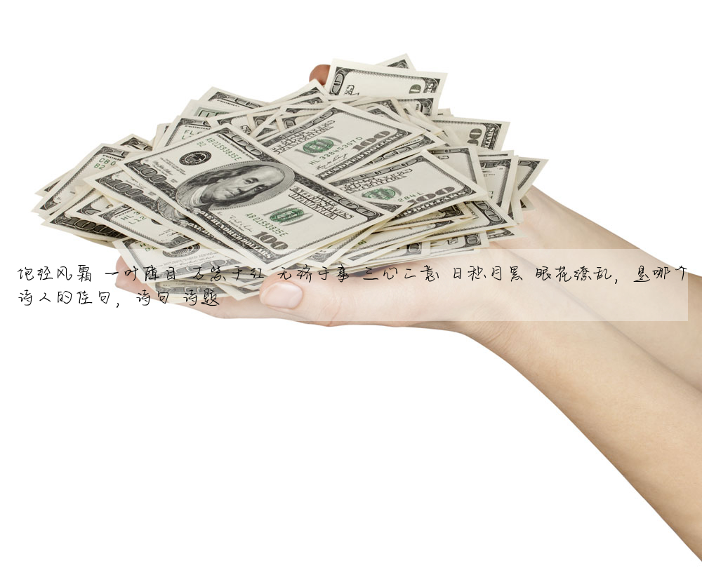 飽經風霜 一葉障目 萬紫千紅 無濟于事 三心二意 日積月累 眼花缭亂,是哪個詩人的佳句,詩句 詩題