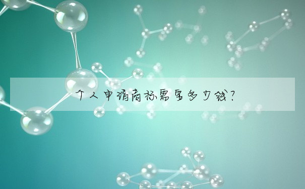個人申請商标需要多少錢?