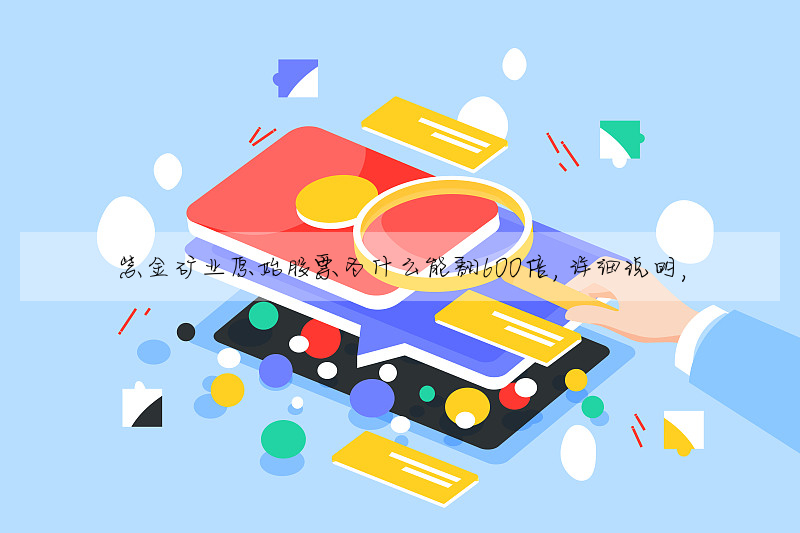 紫金礦業原始股票為什麼能翻600倍,詳細說明,