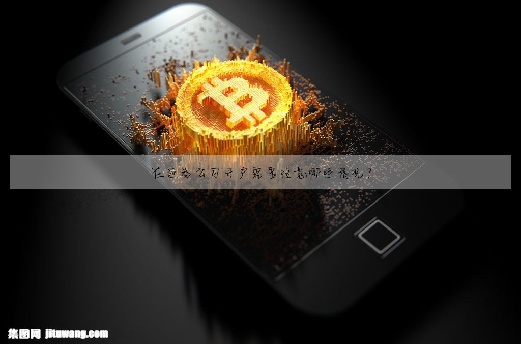 在證券公司開戶需要注意哪些情況?