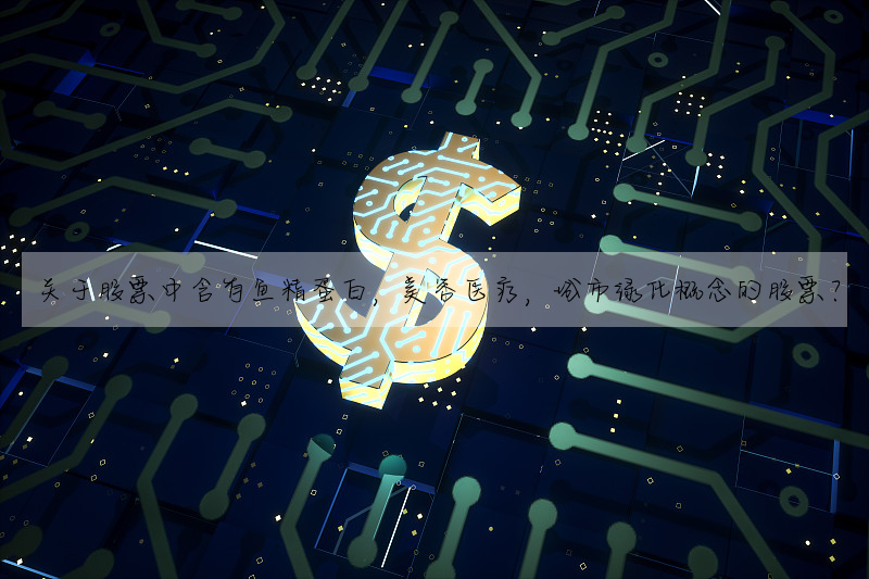 關于股票中含有魚精蛋白,美容醫療,城市綠化概念的股票?