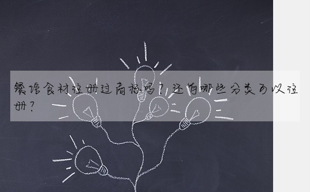 餐館食材注冊過商标嗎?還有哪些分類可以注冊?