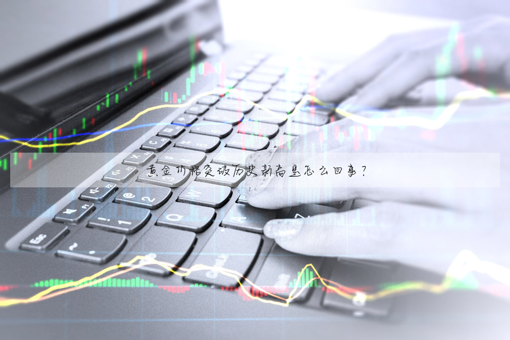 黃金價格突破曆史新高是怎麼回事?