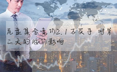 尾盤集合競價2.1萬買手 對第二天的股價影響