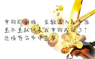 申購的新股,金額算入總市值是不是就代表我申購成功了?!還沒有公布中簽率
