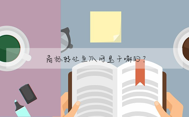 商标轉讓魚爪網是幹嘛的?