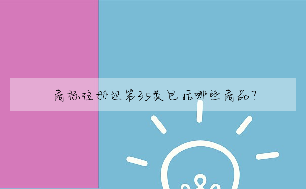 商标注冊證第35類包括哪些商品?