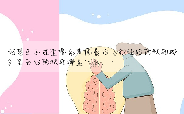鋼琴王子理查德克萊德曼的《水邊的阿秋麗娜》裡面的阿秋麗娜是什麼、?