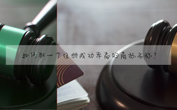 如何取一個注冊成功率高的商标名稱?