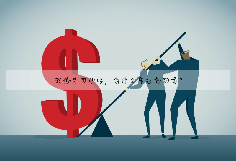 我想學習炒股,有什麼要注意的嗎?