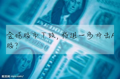 全球股市下跌,将進一步沖擊A股?