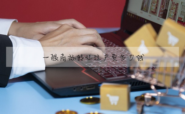 一般商标轉讓過戶費多少錢