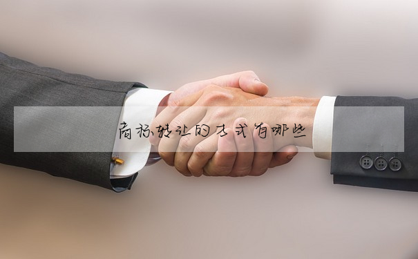 商标轉讓的方式有哪些
