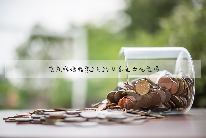 重慶啤酒股票2月24日是主力洗盤嗎