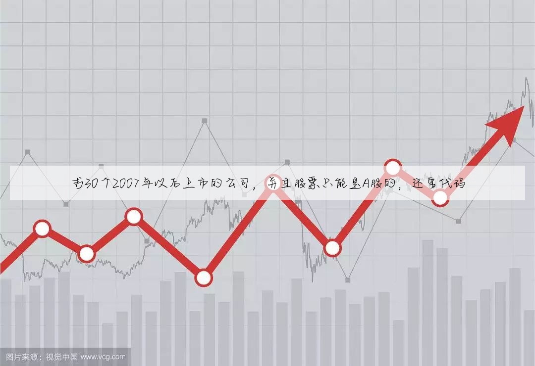 求30个2007年以后上市的公司,并且股票只能是A股的,还要代码