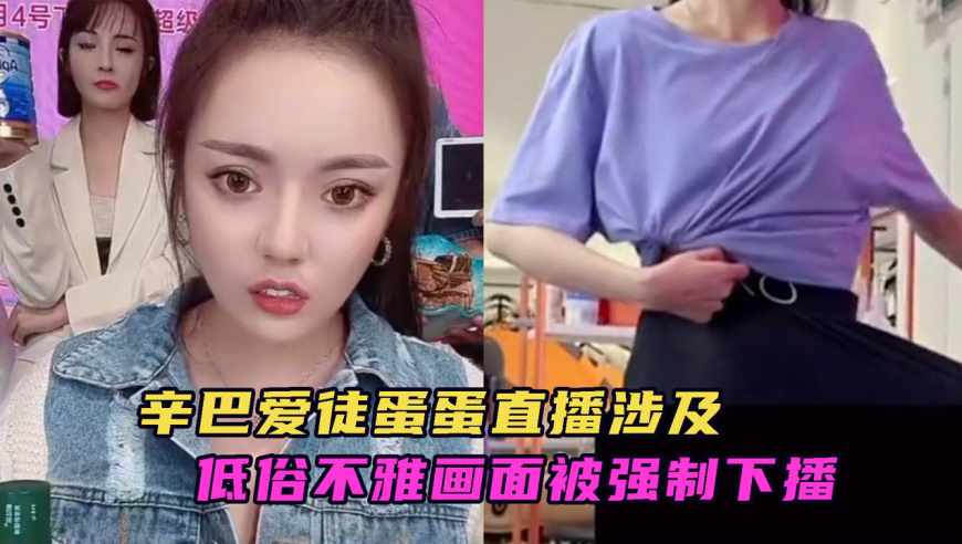 辛巴徒弟蛋蛋直播露点,网友喊话快拉上,行为不雅被官方强制下播