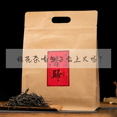 桂花茶喝多了會上火嗎?