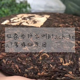 紅茶為什麼叫black tea?要詳細原因