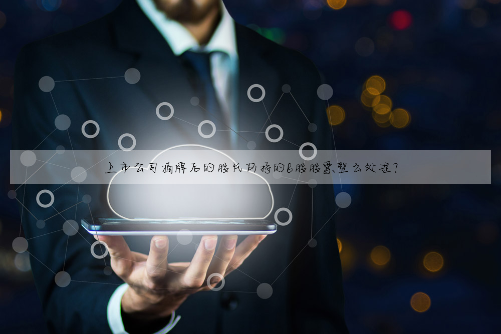 上市公司摘牌後的股民所持的B股股票整麼處理?
