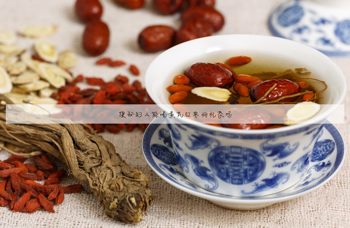 黄芪枸杞茶┛黄芪枸杞茶湿气重的人能喝吗