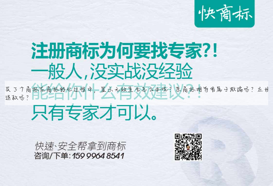 买了个商标在商标转让过程中,显示无效宣告怎么办呢?原商标拥有者属于欺骗吗?应该退款吗?