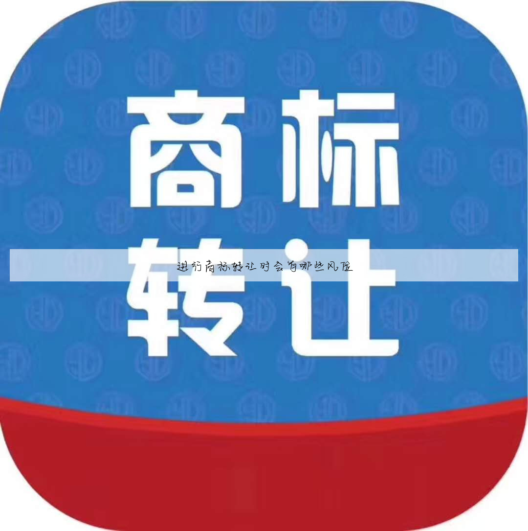 进行商标转让时会有哪些风险