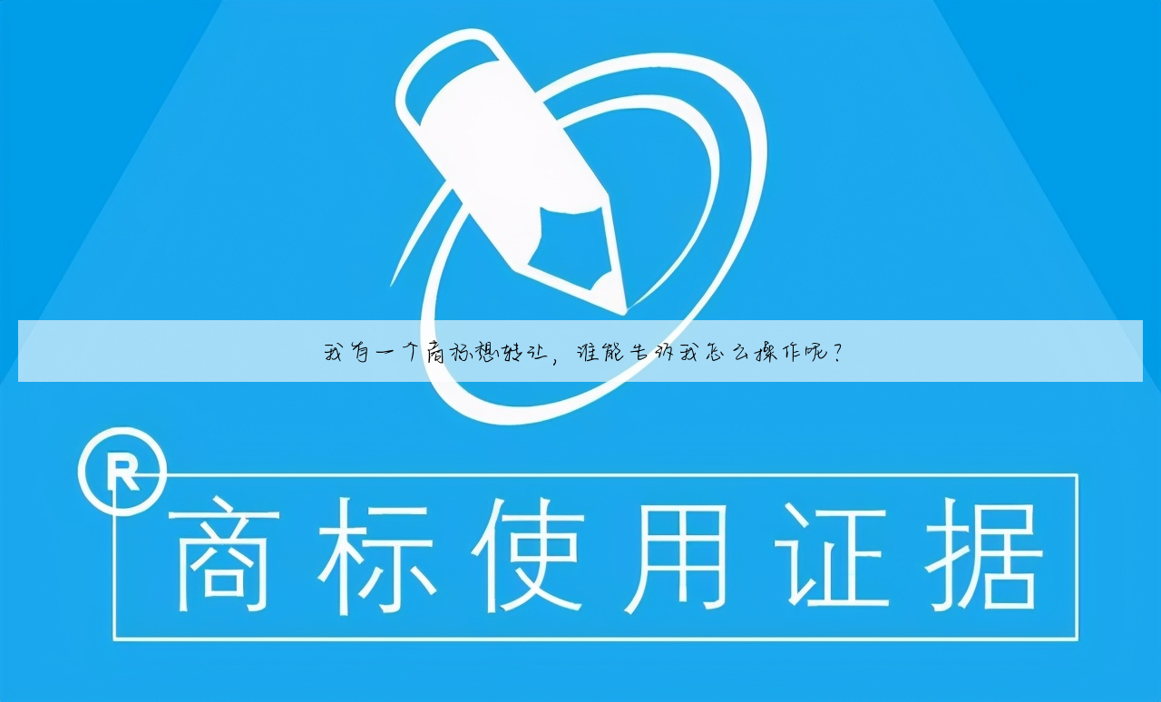 我有一个商标想转让,谁能告诉我怎么操作呢?