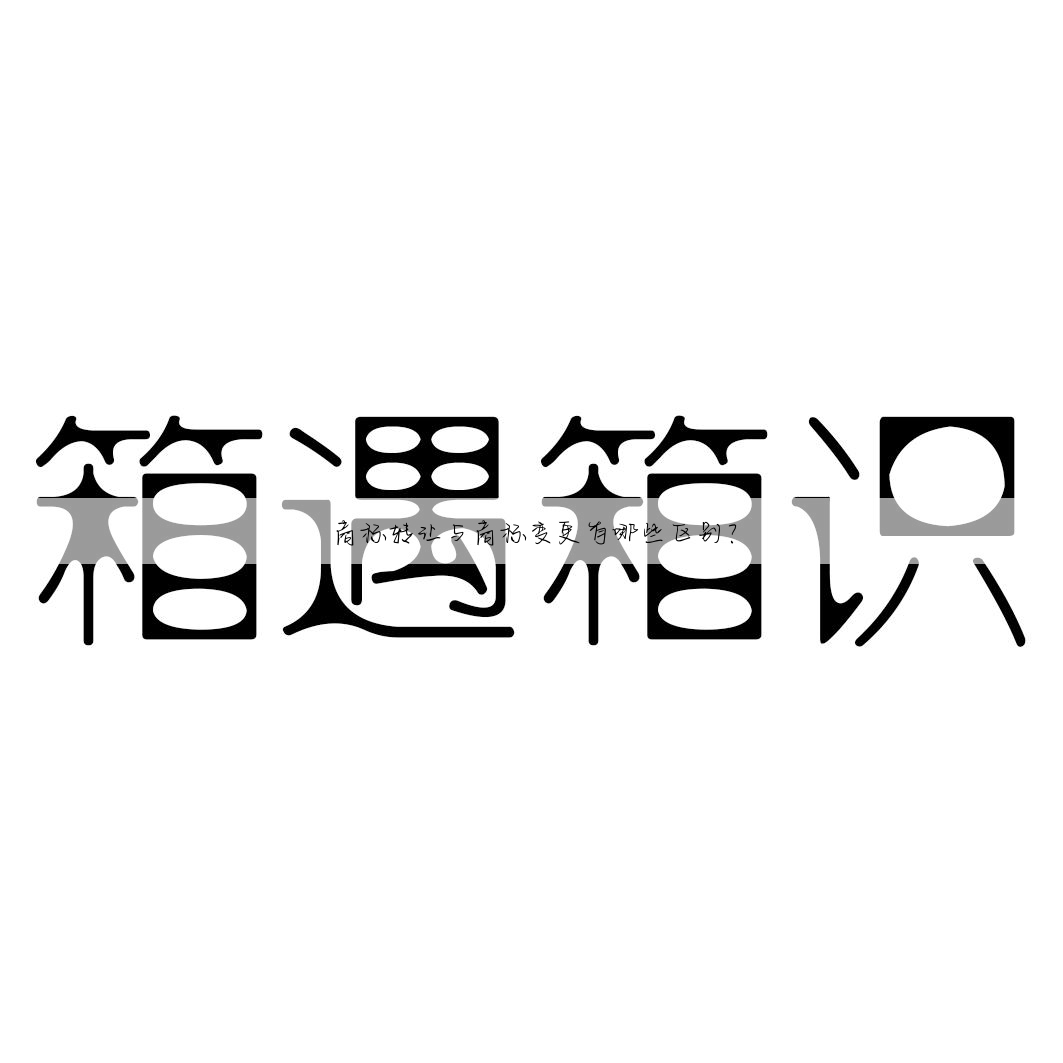 商标转让与商标变更有哪些区别?