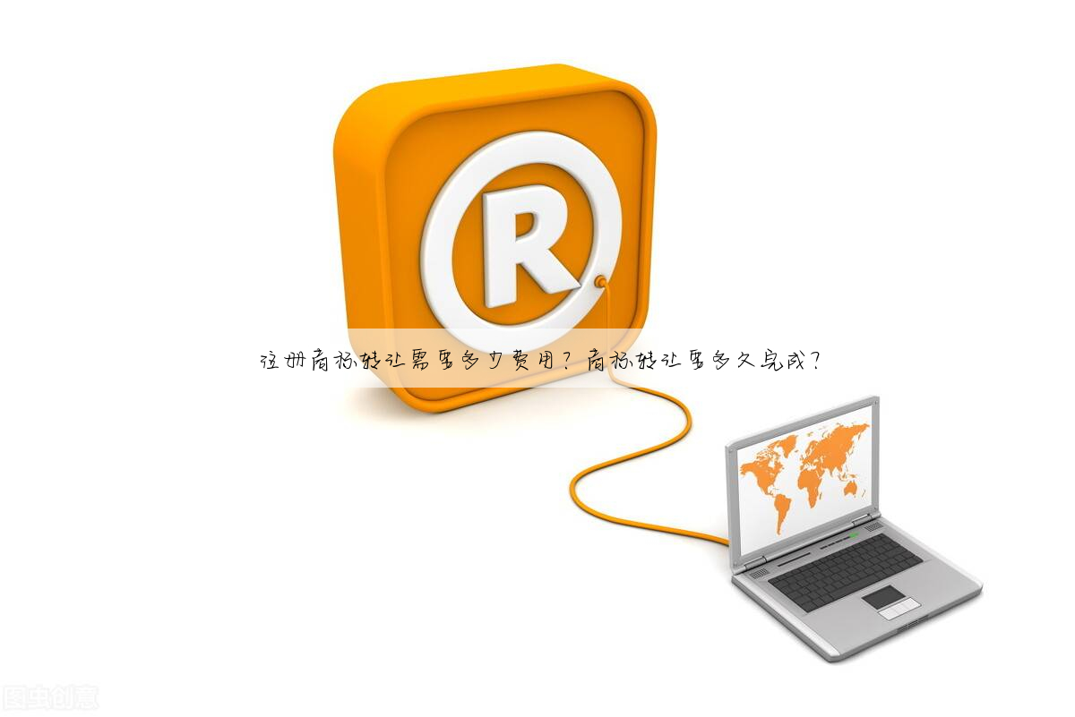 注册商标转让需要多少费用?商标转让要多久完成?