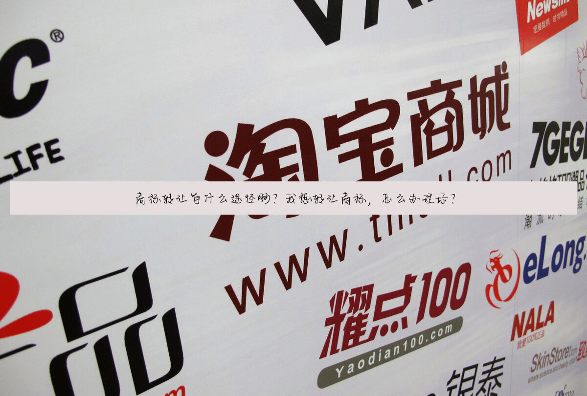 商标转让有什么途径啊?我想转让商标,怎么办理好?