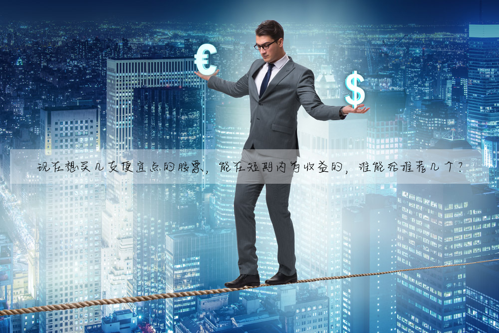 現在想買幾支便宜點的股票,能在短期内有收益的,誰能給推薦幾個?