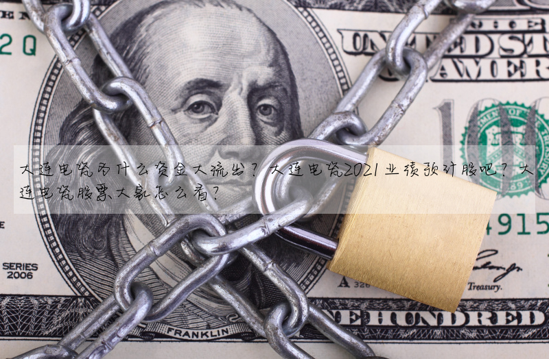 大連電瓷為什麼資金大流出?大連電瓷2021業績預計股吧?大連電瓷股票大家怎麼看?
