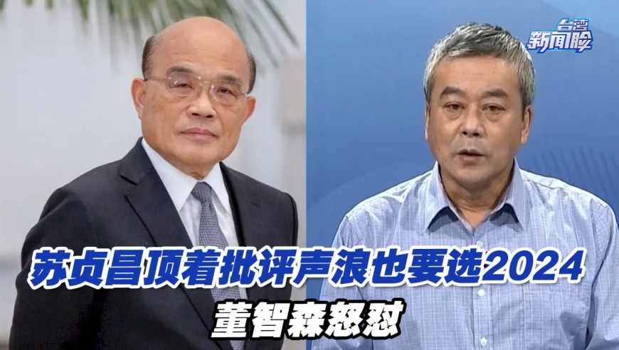 苏贞昌顶着批评声浪也要选2024,董智森:死皮赖脸也毫无机会