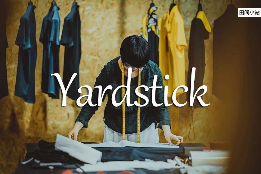 从标准长度出发, yardstick 进一步引申出"衡量标准,评价尺度"含义