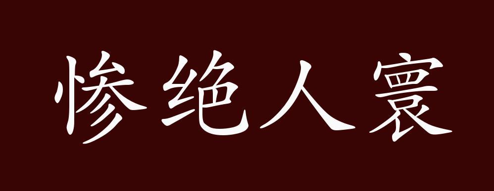 惨绝人寰的出处,释义,典故,近反义词及例句用法-成语知识