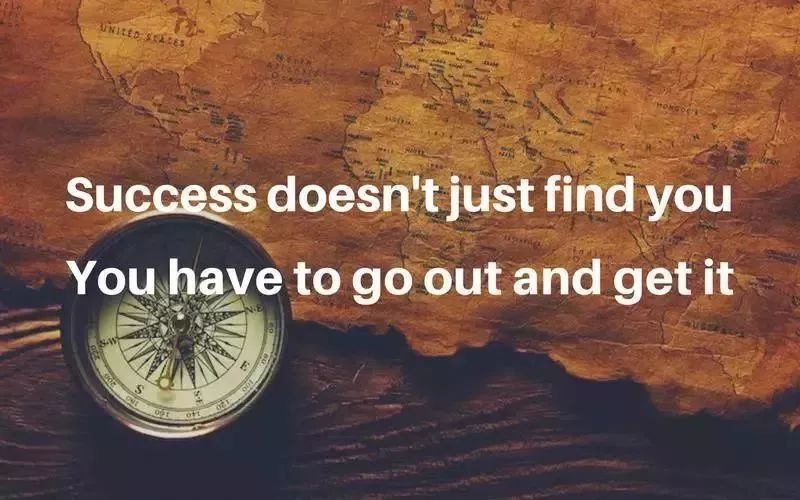 success doesn"t just find you. you have to go out and get it.