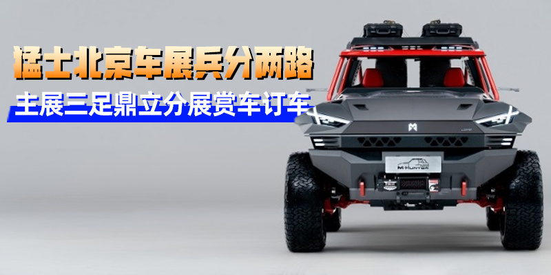 猛士北京车展兵分两路 主展三足鼎立分展赏车订车|汽势之声