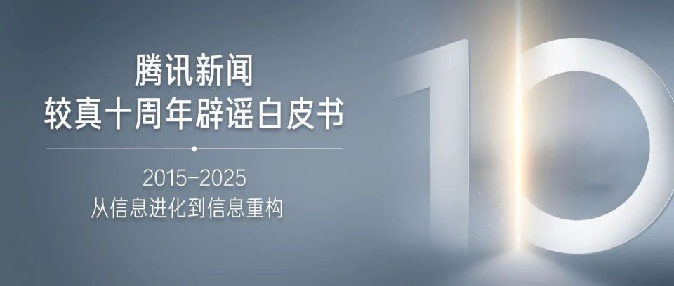 十年謠言治理之路：從信息凈化到信任重構2015-2025｜騰訊新聞較真十周年謠言治理白皮書 - 
