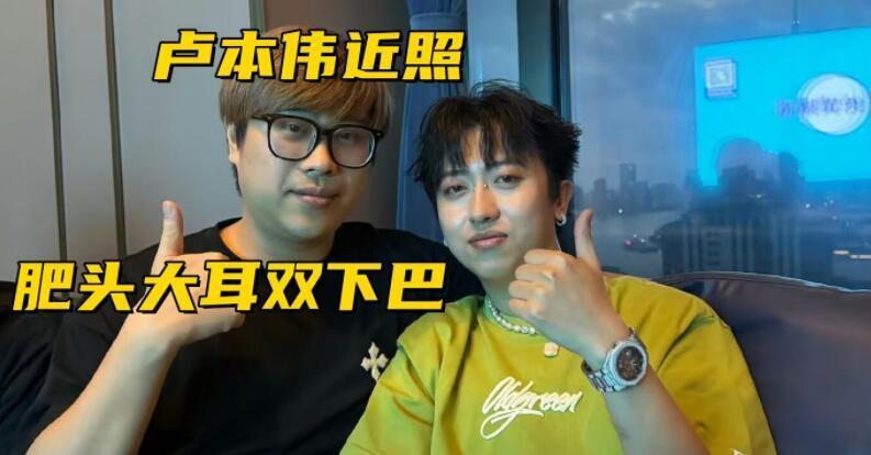 卢本伟近期照片曝光,身材发福颜值严重下滑,难怪会跟uu分手