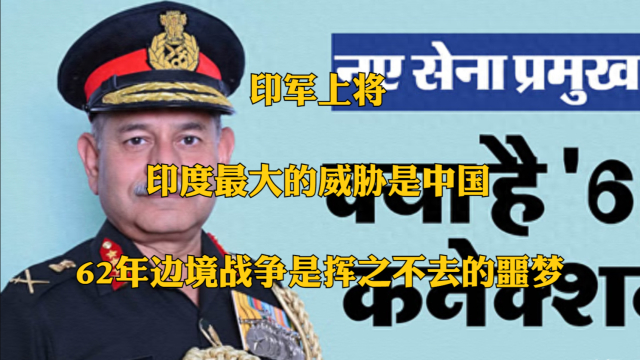 印军上将：印度最大的威胁是中国，62年边境战争是挥之不去的噩梦_腾讯新闻