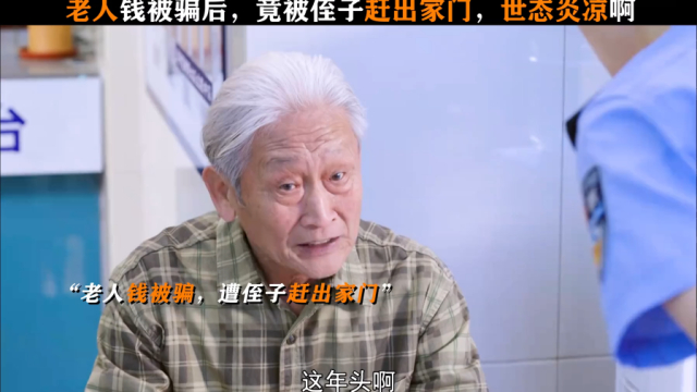 人民警察：老人钱被骗后，竟被侄子赶出家门，世态炎凉啊_腾讯新闻