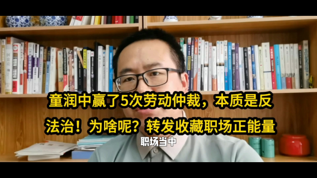 童润中赢了5次劳动仲裁，本质是反法制！为啥呢？转发收藏正能量啊_腾讯新闻
