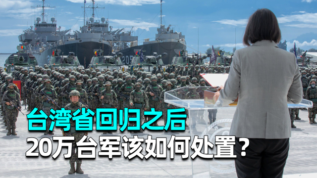 台湾回归后，20万台军该如何处置？会收编进解放军吗_腾讯新闻