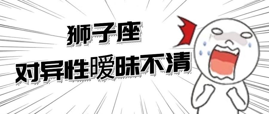 狮子座:对异性暧昧不清