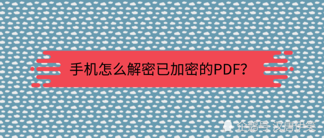 手机怎么解密已加密的pdf 不会还有人不知道这招吧 腾讯网